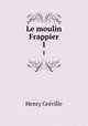 Le moulin Frappier. 1, Henry Greville 
