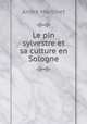 Le pin sylvestre et sa culture en Sologne, Andre Martinet 