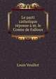 Le parti catholique reponse a m. le Comte de Falloux, Louis Veuillot 