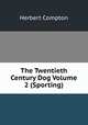 The Twentieth Century Dog Volume 2 (Sporting), Herbert Compton 
