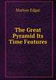 The Great Pyramid Its Time Features, Morton Edgar 