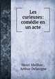Les curieuses: comedie en un acte, Henri Meilhac , Arthur Delavigne 