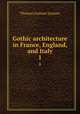 Gothic architecture in France, England, and Italy. 1, Jackson Thomas Graham 