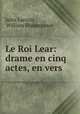 Le Roi Lear: drame en cinq actes, en vers, Jules Lacroix , William Shakespeare 