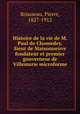 Histoire de la vie de M. Paul de Chomedey, Sieur de Maisonneuve fondateur et premier gouverneur de Villemarie microforme, Rousseau, Pierre, 1827-1912 