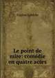 Le point de mire: comedie en quatre actes, Labiche Eugene 