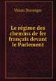 Le regime des chemins de fer francais devant le Parlement, Veron Duverger 