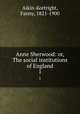 Anne Sherwood: or, The social institutions of England. 1, Aikin-Kortright, Fanny, 1821-1900 