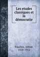 Les etudes classiques et la de?mocratie, Alfred Fouille?e 