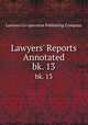 Lawyers` Reports Annotated. bk. 13, Lawyers Co-operative Publishing Company 