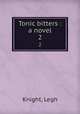 Tonic bitters : a novel. 2, Knight, Legh 