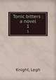 Tonic bitters : a novel. 1, Knight, Legh 