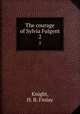 The courage of Sylvia Fulgent. 2, Knight, H. B. Finlay 