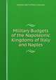 Military Budgets of the Napoleonic Kingdoms of Italy and Naples, Virgilio Ilari e Piero Crociani 
