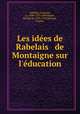 Les idees de Rabelais & de Montaigne sur l