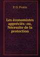 Les economistes apprecies: ou, Necessite de la protection, P. O. Protin 