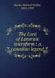 The Lord of Lanoraie microform : a canadian legend, Starke, Richard Griffin, 1831-1909 