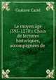 Le moyen age (395-1270): Choix de lectures historiques, accompagnees de ., Gustave Carre 