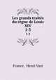 Les grands traits du rgne de Louis XIV. 1-3, France, Henri Vast 