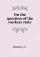On the question of the workers state, Hunter, J. C. 
