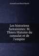Les historiens fantaisistes: M. Thiers Histoire du consulat et de l