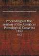 Proceedings of the . session of the American Pomological Congress. 1852, American Pomological Congress,American Pomological Society 