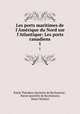 Les ports maritimes de l`Amrique du Nord sur l`Atlantique: Les ports canadiens. 1, Emile Theodore Quinette de Rochemont 