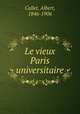 Le vieux Paris universitaire, Callet, Albert, 1846-1906 