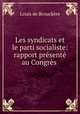 Les syndicats et le parti socialiste: rapport presente au Congres ., Louis de Brouckere 