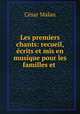 Les premiers chants: recueil, ecrits et mis en musique pour les familles et ., Cesar Malan 