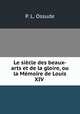 Le siecle des beaux-arts et de la gloire, ou la Memoire de Louis XIV ., P. L. Ossude 