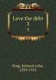 Love the debt. 3, King, Richard Ashe, 1839-1932 