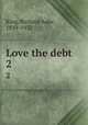 Love the debt. 2, King, Richard Ashe, 1839-1932 