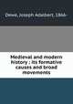 Medieval and modern history : its formative causes and broad movements, Dewe, Joseph Adalbert, 1866- 