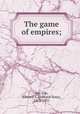 The game of empires;, Van Zile, Edward S. (Edward Sims), 1863-1931 