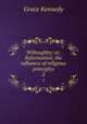 Willoughby; or, Reformation; the influence of religious principles. 2, Kennedy Grace 