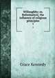 Willoughby; or, Reformation; the influence of religious principles. 1, Kennedy Grace 