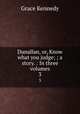 Dunallan, or, Know what you judge; ; a story. : In three volumes.. 3, Kennedy Grace 