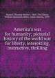 America`s war for humanity; pictorial history of the world war for liberty, interesting, instructive, thrilling, Russell, Thomas Herbert, 1862-1947,Eaton, William Dunseath,Miller, James Martin, 1859- 