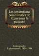 Les institutions communales de Rome sous la papaute?, Rodocanachi, E. (Emmanuel), 1859-1934 