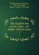 The English boy at the Cape : an Anglo-African story. 1, Kendall, Edward Augustus, 1776?-1842,Bone, Robert Trewick, 1790-1840 
