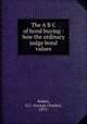 The A B C of bond buying : how the ordinary judge bond values, Selden, G.C. (George Charles), 1870- 