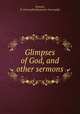 Glimpses of God, and other sermons, Newton, B. Gwernydd (Benjamin Gwernydd) 