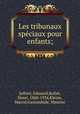 Les tribunaux spe?ciaux pour enfants;, Julhiet, Edouard,Rollet, Henri, 1860-1934,Kleine, Marcel,Gastambide, Maurice 