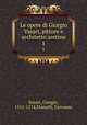 Le opere di Giorgio Vasari, pittore e architetto aretino. 1, Vasari, Giorgio, 1511-1574,Masselli, Giovanni 