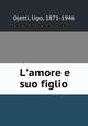 L`amore e suo figlio, Ojetti, Ugo, 1871-1946 