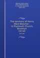 The sermons of Henry Ward Beecher : in Plymouth Church, Brooklyn. 1st ser, Beecher, Henry Ward, 1813-1887,Ellinwood, T. J. (Truman Jeremiah), 1830-1921 