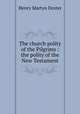 The church polity of the Pilgrims : the polity of the New Testament, Henry Martyn Dexter 