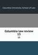 Columbia law review. 13, Columbia University. School of Law 
