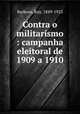Contra o militarismo : campanha eleitoral de 1909 a 1910, Barbosa, Ruy, 1849-1923 